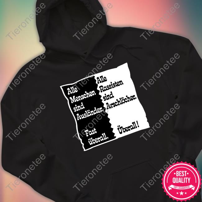 Official Meinlebenmitms Alle Menschen Sind Auslander Fast Uberall Alle Rassisten Sind Arschlocher Uberall Tee