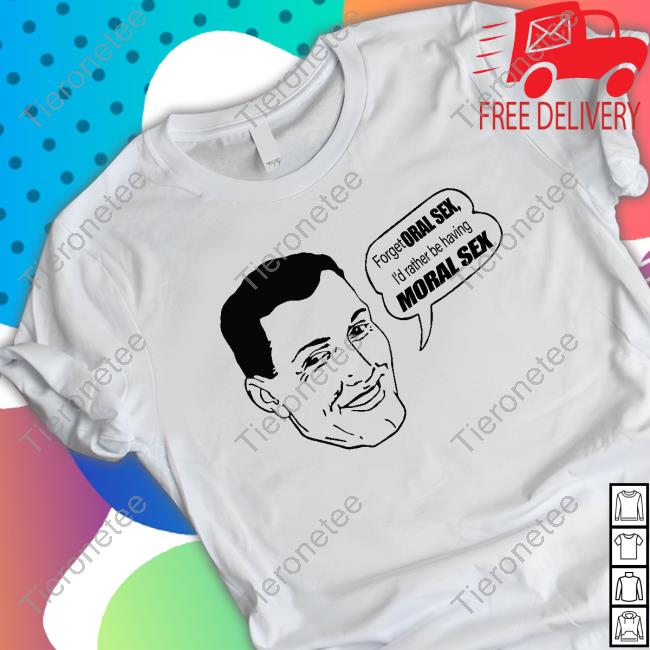 Official Forget Oral Sex I’D Rather Be Having Moral Sex Tee