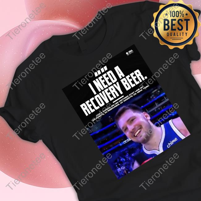 Luka Doncic I Need A Recovery Beer Shirts