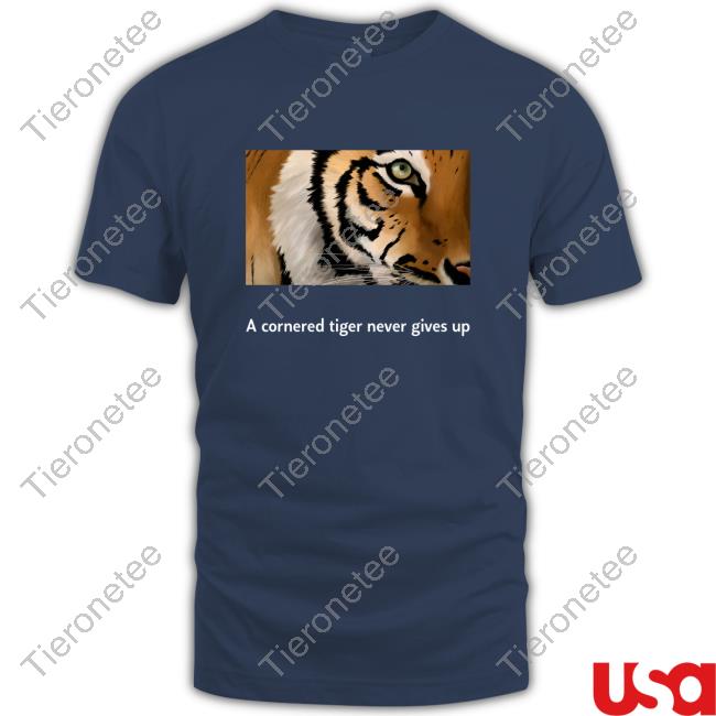 A Cornered Tiger Never Gives Of Hot Shirt Khan Jhagra