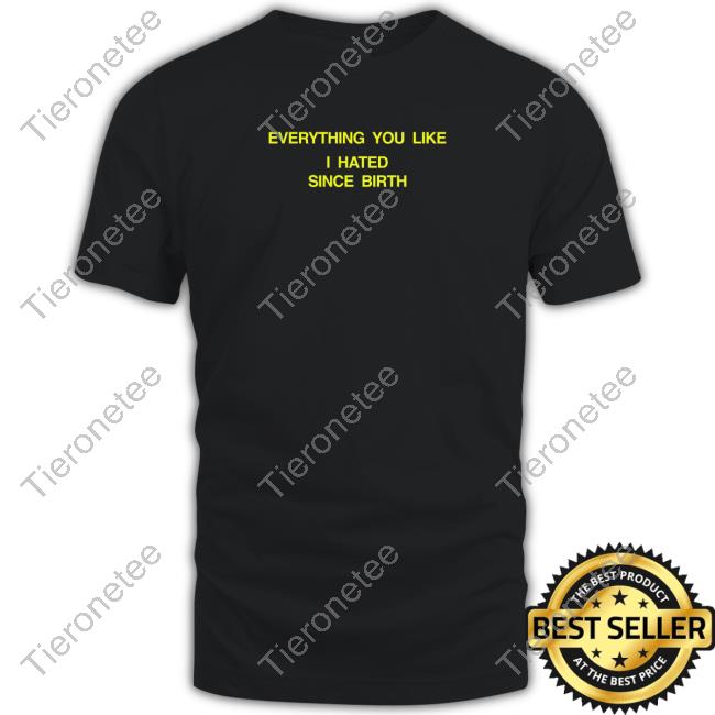 Shtreetwear Everything You Like I Hated Since Birth Long Sleeve Tee