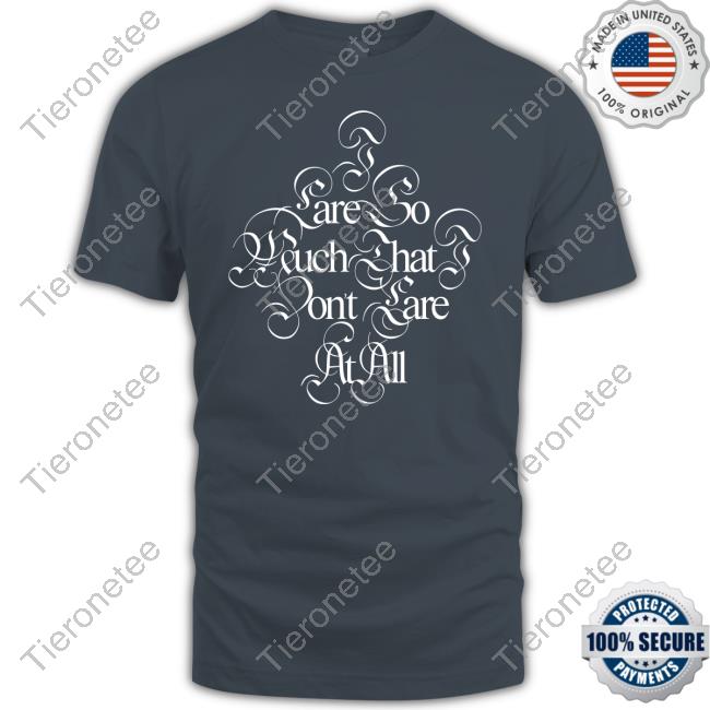 I Care So Much That I Dont Care At All Sweatshirt