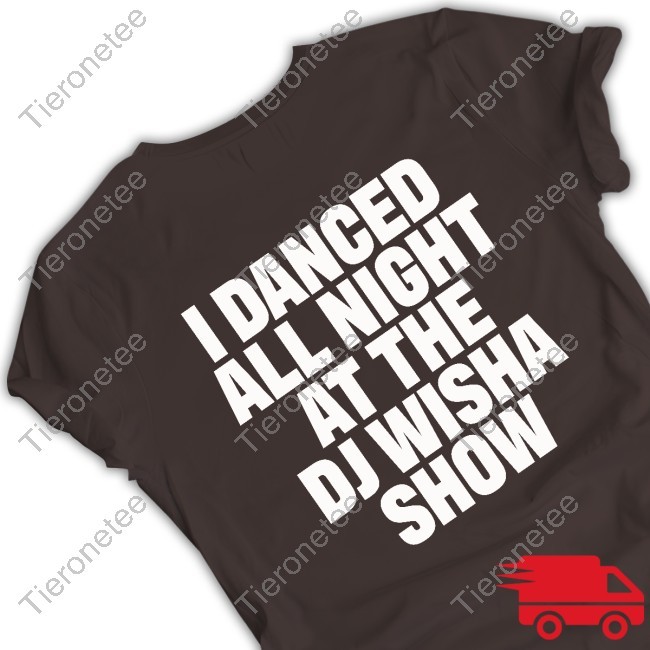 I Danced All Night At The Dj Swisha Show Tee Shirt