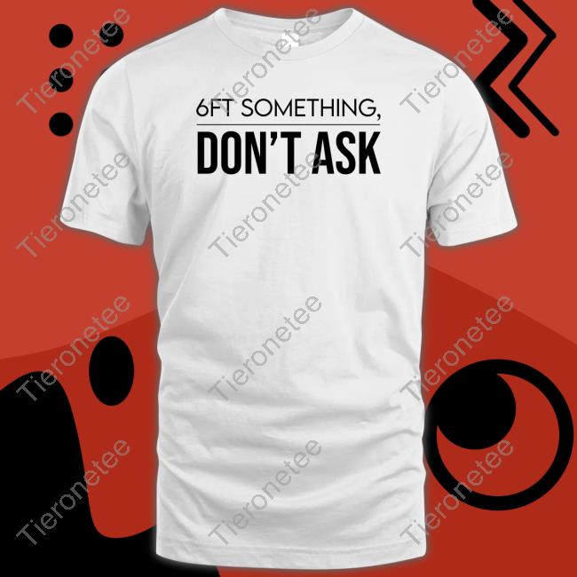 Kalani Brown Tjl Collection Merch 6Ft Something Don't Ask T-Shirt