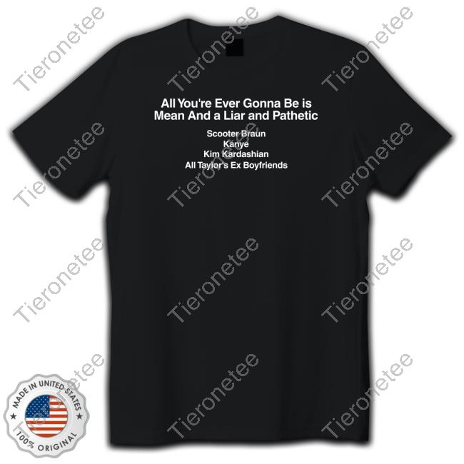Barstool Sports All You're Ever Gonna Be Is Mean And A Liar And Pathetic Scooter Braun Kanye Kim Kardashian All Taylor's Ex Boyfriends Black Tee