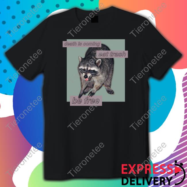 Death Is Coming Eat Trash Be Free Tee Shirt