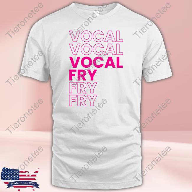 Official You're Wrong About Vocal Fry T-Shirt