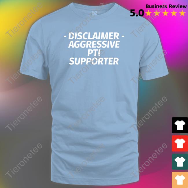 Official Disclaimer Aggressive Pti Supporter Shirt