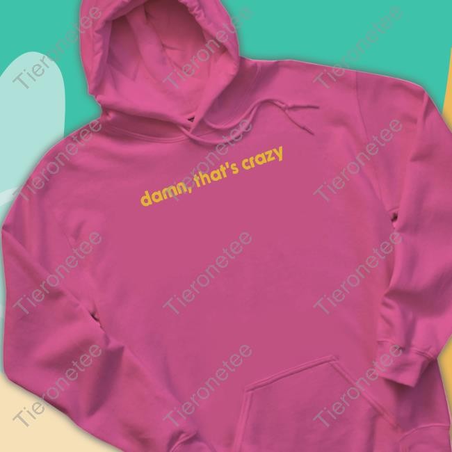 Damn That's Crazy T Shirt Shitheadsteve Shop