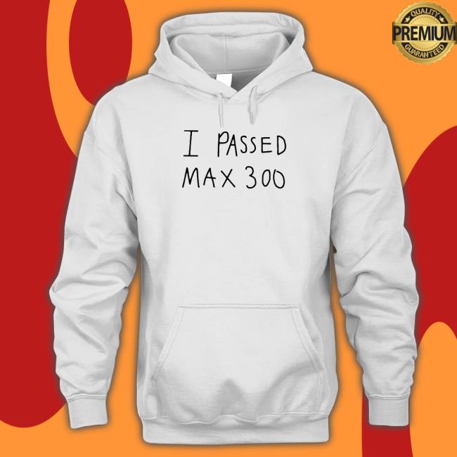 I Passed Max 300 Shirts Oficial I Passed Max 300 Shirt
