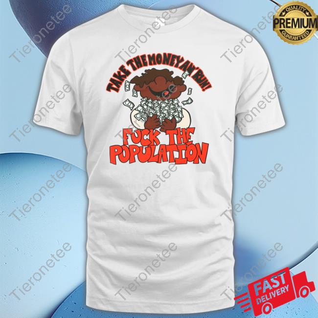 Fuck The Population Merch Take The Money Shirts