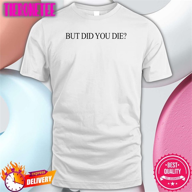 But Did You Die Sweatshirt