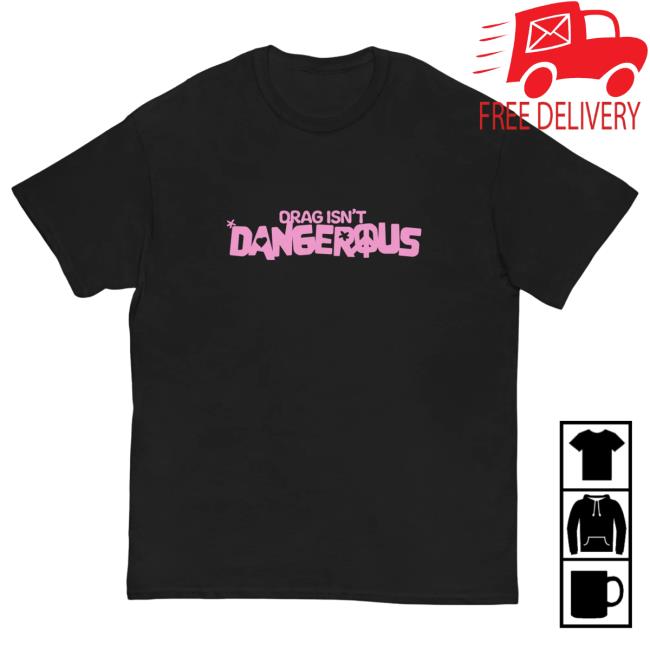 Obsessed With Merch Shop Drag Isn't Dangerous Shirt