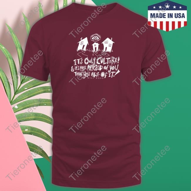 It's Only Culture & It's More Afraid Of You Than You Are Of It Shirt Will Wood Merch Suburbia Overture
