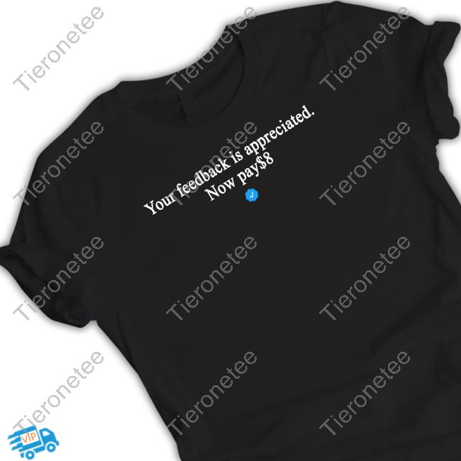 Original Your Feedback Is Appreciated Now Pay $8 Tee