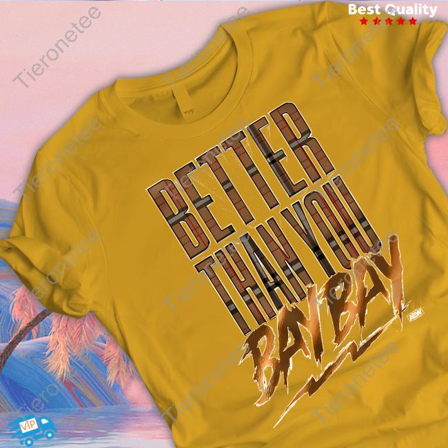 Better Than You Bay Bay T-Shirt