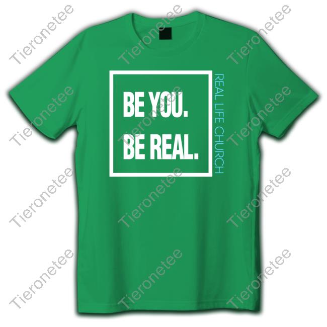 Official Be You Be Real Real Life Church Tee Shirt