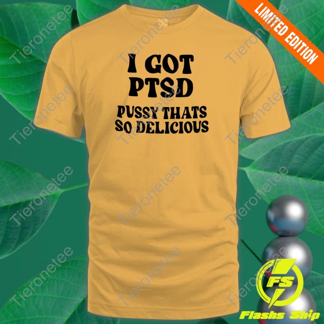 I Got Ptsd Pussy Thats So Delicious Hoodie