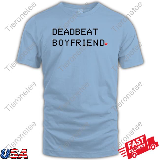 Deadbeat Boyfriend Shirts
