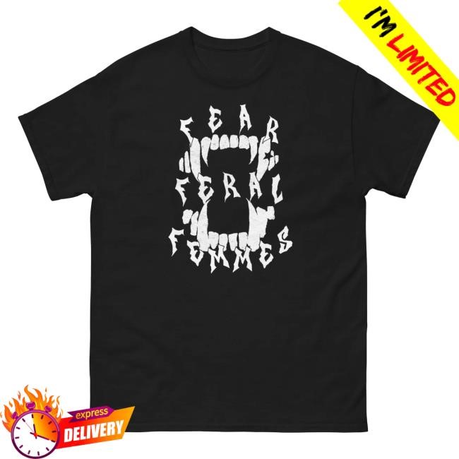 Fear Feral Femmes T Shirt – Z3lart Merch