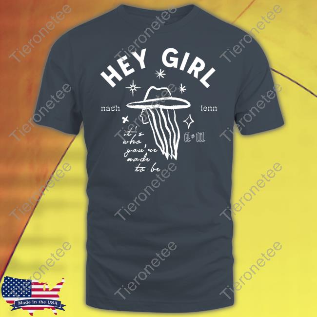Official Hey Girl Nash Tenn It's Who You're Made To Be Tee Anne Wilson Merch