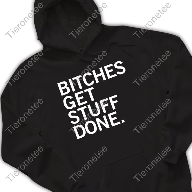 Official Bitches Get Stuff Done T Shirt