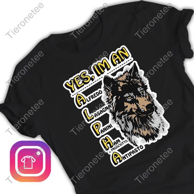 Official Yes I'm An Alpha Alfredo Lasagna Panini Ham Ie Prosciutto Antipasto T Shirt