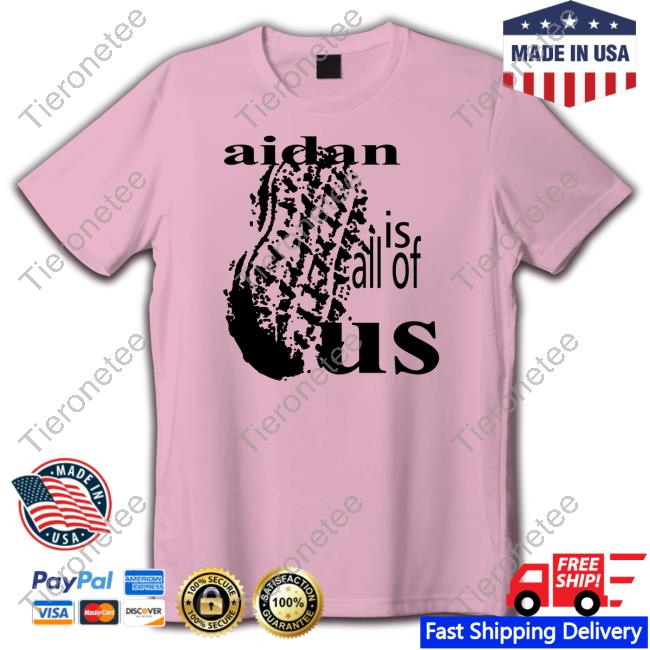 Aidan Is All Of Us Shirt NutterButter Aidan Is All Of Us Shirt