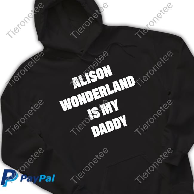 Alison Wonderland Is My Daddy Shirt 2024