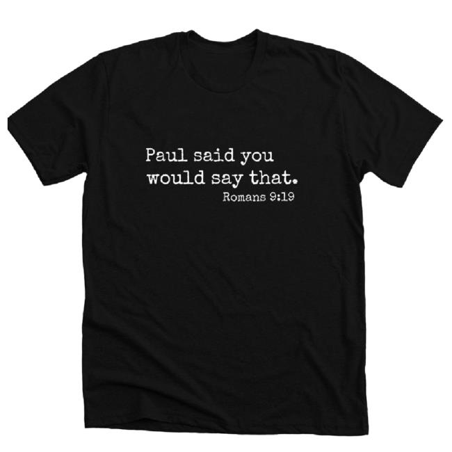 Paul Said You Would Say That. Romans 9:19 T Shirt