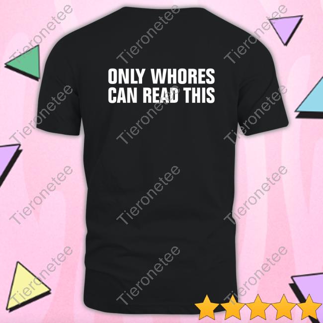 Only Whores Can Read This 2024 Shirt