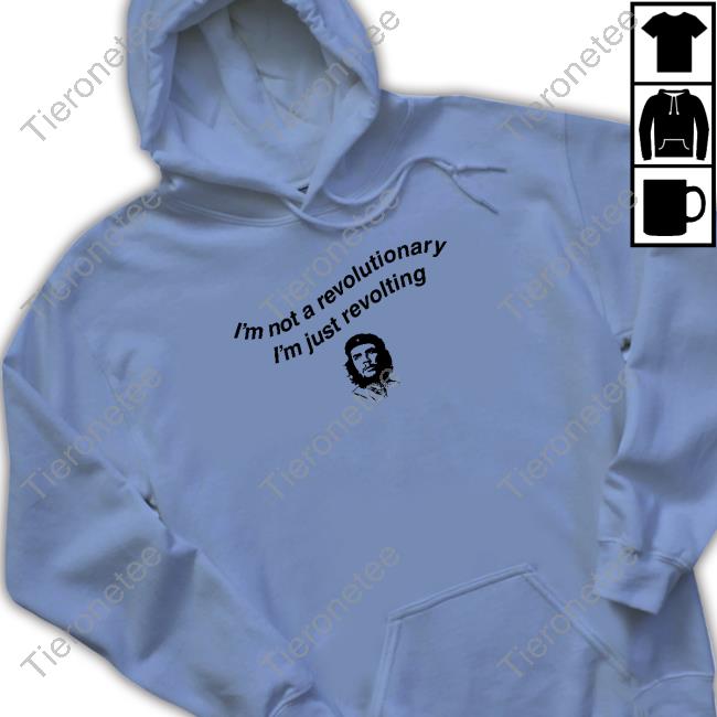 Shirts That Go Hard I'm Not A Revolutionary Hooded Sweatshirt