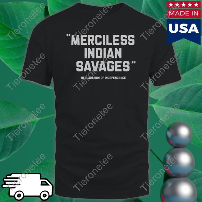 Merciless Indian Savages Declaration Of Independence Shirt