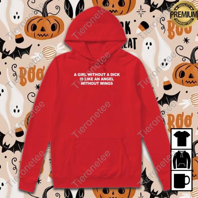 A Girl Without A Dick Is Like An Angel Without Wings Shirt Greg