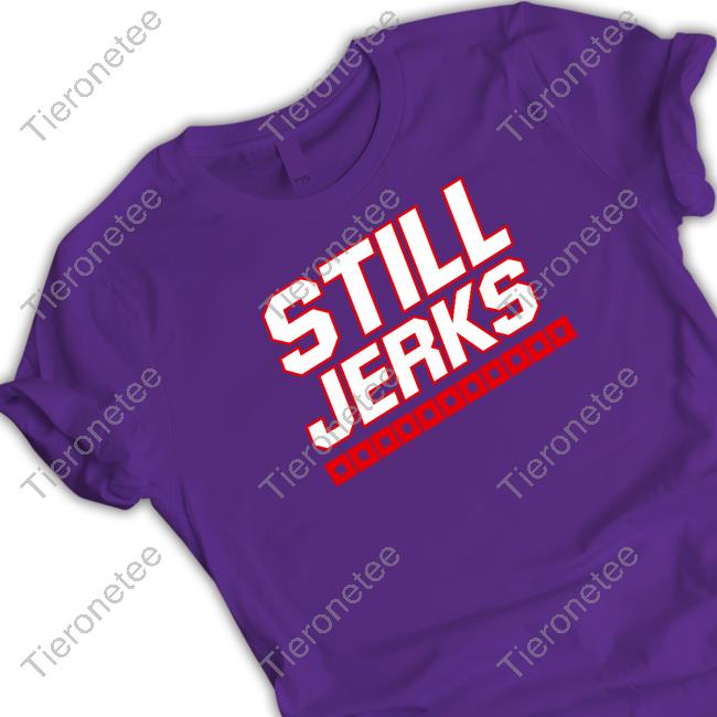 Breakingt Still Jerks T Shirt