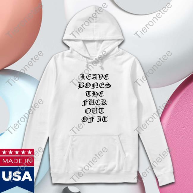 Leave Bones The Fuck Out Of It T-Shirts
