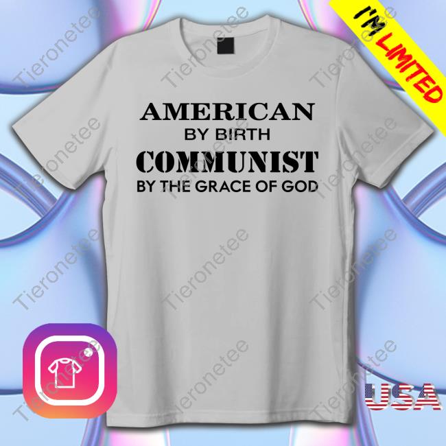 Kimberly Dawn American By Birth Communist By The Grace Of God Shirts