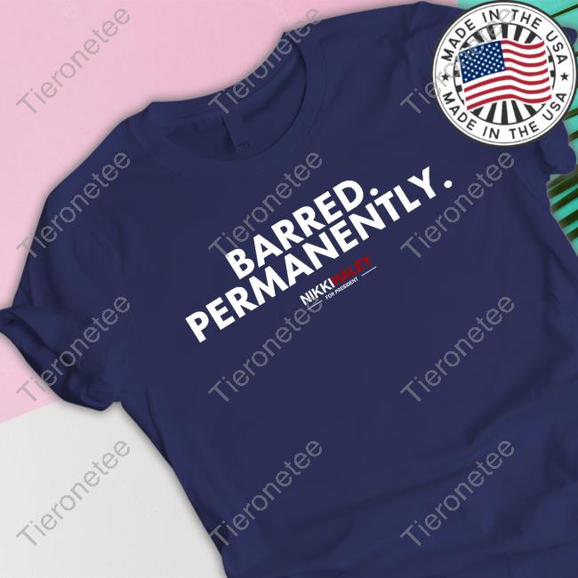 Barred Permanently Nikki Haley 2024 2024 Shirt
