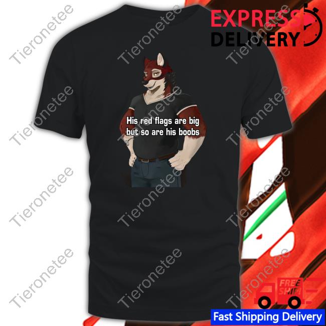 His Red Flags Are Big But So Are His Boobs Shirts