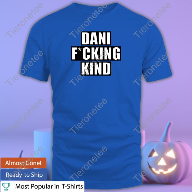 Dani Fucking Kind T Shirt