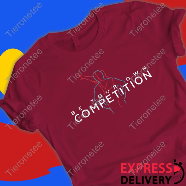 Be Your Own Competition Shirts