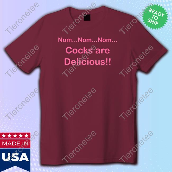 Official Nom Nom Nom Cocks Are Delicious T-Shirt