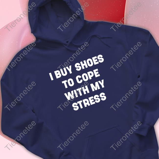 Official I Buy Shoes To Cope With My Stress Tee Shirt
