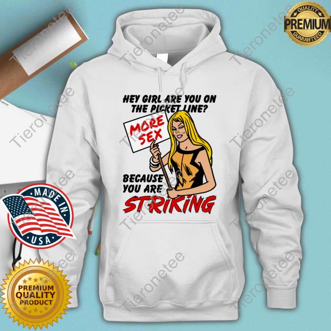 Hey Girl Are You On The Picket Line? More Sex Because You Are Striking Shirt