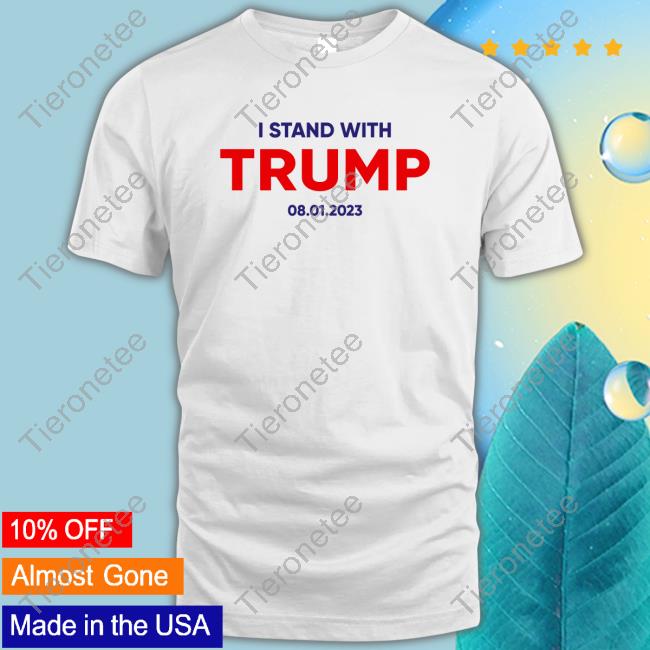 I Stand With Trump 08 01 2023 Shirts