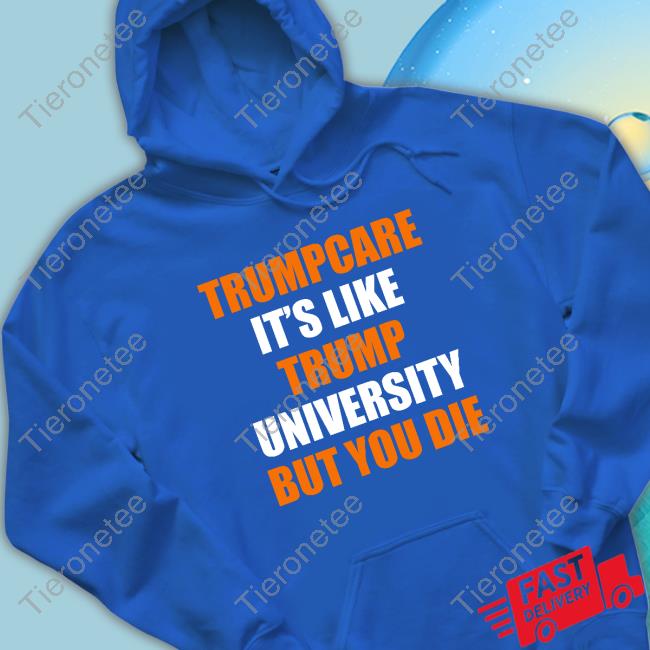Trumpcare It's Like Trump University But You Die T Shirts