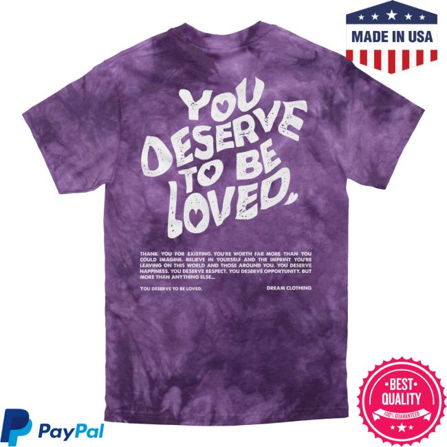 Official Dream Clothing You Deserve To Be Loved Tie Dye Shirt New Purple Haze Dreamclothinghq Tie-Dye