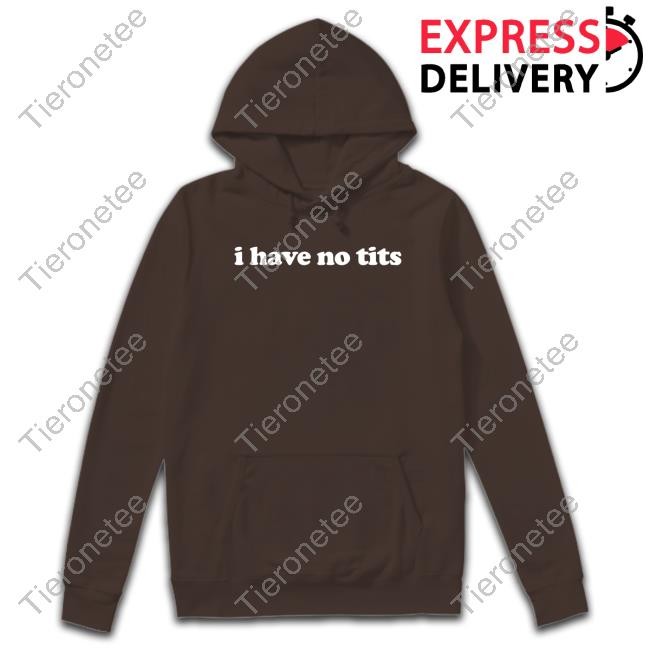 I Have No Tits T Shirts Shirts That Go Hard