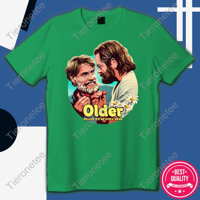 Official Nordacious Merch Older Means We're Still Here T Shirt