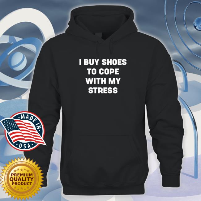 I Buy Shoes To Cope With My Stress Sweatshirt